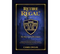 Retire REGAL®: The Holy Grail of Retirement: A Retirement Planning Framework for Income, Tax Strategy, Social Security, Investing, and Legacy