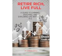 Retire Rich, Live Full: A Guide to Earning, Enjoying, and Exploring Life Without a 9-5