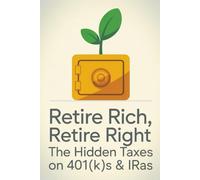 Retire Rich, Retire Right: The Hidden Taxes on 401(k)s & IRAs