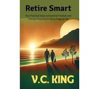 Retire Smart: Practical Steps to Financial Freedom and Lifestyle Planning for Every Stage of Life