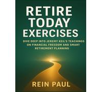 Retire Today Exercises: Dive Deep into Jeremy Keil’s Teachings on Financial Freedom and Smart Retirement Planning