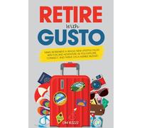 Retire With Gusto: Make retirement a whole new lifestyle filled with fun and adventure as you explore, connect, and thrive on a humble budget.