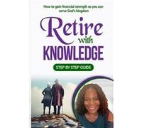 Retire With Knowledge How to Gain Financial strength so you can serve Gods Kingdom - VeVe Saunders - Amazon Digital Services LLC KDP - Livre en Anglais VeVe SaundersVeVe Saunders (Auteur)