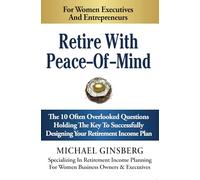Retire With Peace of Mind: The 10 Often Overlooked Questions Holding The Key To Successfully Designing Your Retirement Income Plan