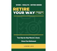 Retire Your Way: Your Step-by-Step Plan for Smart, Stress-Free Retirement