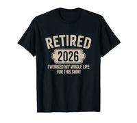Retired 2026 I Worked My Whole Life for This Retirement T-Shirt