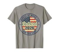 Retired 2026 I Worked My Whole Life for This Shirt T-Shirt