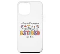 Retired 2026 Im Retired Not My Problem Anymore Retirement 26 Coque pour iPhone 12 Pro Max