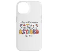 Retired 2026 Im Retired Not My Problem Anymore Retirement 26 Coque pour iPhone 14