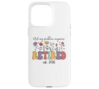 Retired 2026 Im Retired Not My Problem Anymore Retirement 26 Coque pour iPhone 15 Pro Max