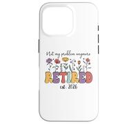Retired 2026 Im Retired Not My Problem Anymore Retirement 26 Coque pour iPhone 16 Pro