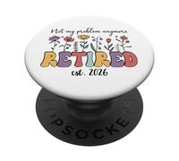 Retired 2026 Im Retired Not My Problem Anymore Retirement 26 PopSockets PopGrip Adhésif