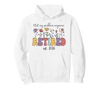 Retired 2026 Im Retired Not My Problem Anymore Retirement 26 Sweat à Capuche