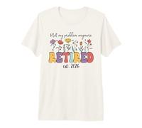 Retired 2026 Im Retired Not My Problem Anymore Retirement 26 T-Shirt Haut de Gamme