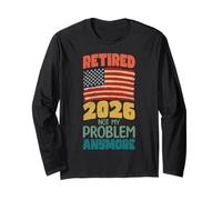 Retired 2026 Not My Problem Anymore Drapeau américain Retirement Manche Longue