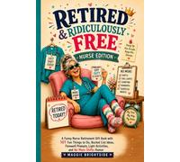 Retired and Ridiculously Free: Nurse Edition: A Funny Nurse Retirement Gift Book with 101 Fun Things to Do, Bucket List Ideas, Farewell Prompts, Light Activities, and No More Shifts Humor