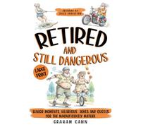 Retired and Still Dangerous: Senior Moments, Hilarious Jokes and Quotes for the Magnificently Mature