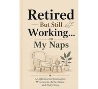 Retired But Still Working on My Naps: A Lighthearted Daily Gratitude Journal for Retirees with Nap Logs and Creative Prompts