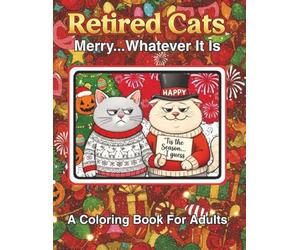 Retired Cats: Merry... Whatever It Is: | A Hilarious Adult Coloring Book of Sarcastic Felines