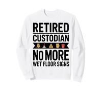 Retired Custodian No More Wet Floor Signs Humour Sweatshirt