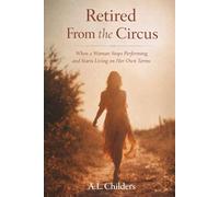 Retired From the Circus: When a Woman Stops Performing and Starts Living on Her Own Terms