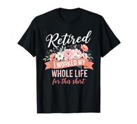Retired I Worked My Whole Life for This Shirt Retired Floral T-Shirt