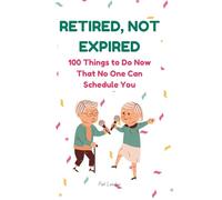 Retired, Not Expired: A Funny Retirement Gift Book for the Newly Retired | 100 Lighthearted Ideas to Help You Relax, Recharge, and Enjoy Life After Work