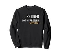 Retired Not My Problem Anymore Pensionné Sweatshirt
