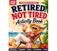 Retired, Not Tired Activity Book for Women: Large Print Word Search, Crossword, Sudoku, Cryptograms, Bonus Coloring Pages & Brain Games for ... Stress Relief, and Fun Retirement Gift Ideas