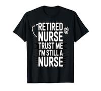 Retired Nurse Trust Me I Am Still A Nurse Humour T-Shirt