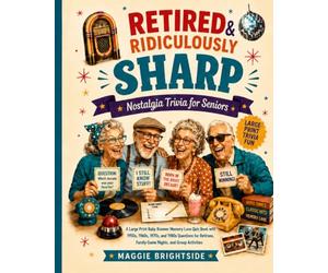 Retired & Ridiculously Sharp: Nostalgia Trivia for Seniors: A Large Print Baby Boomer Memory Lane Quiz Book with 1950s, 1960s, 1970s, and 1980s ... Family Game Nights, and Group Activities