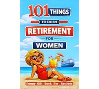 Retired & Thriving: 101 Things to Do in Retirement for Women: A Funny Gift Book for Retirees with Guilt-Free Fun, Meaningful Activities, New Adventures, Joyful Ideas & Possibility in the Next Chapter