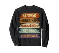 Retired Under New Management See Wife for Details Sweatshirt
