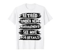Retired Under New Management See Wife for Details T-Shirt