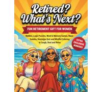 Retired? What’s Next? Retirement Gift for Women: Fun Activity Book, Riddles, Logic Puzzles, Word & Memory Games, Maze, Sudoku, Nostalgia Quiz and Mindful Coloring to Laugh, Rest and Relax