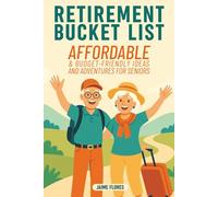 Retirement Bucket List: Affordable & Budget-Friendly Ideas and Adventures for Seniors