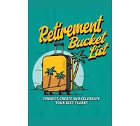 Retirement Bucket List: Avoid Regrets, Discover A New Life Purpose Embrace Exciting Adventures