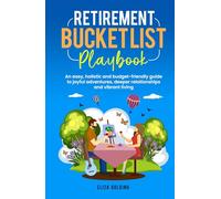 RETIREMENT BUCKET LIST PLAYBOOK: AN EASY, HOLISTIC AND BUDGET-FRIENDLY GUIDE TO JOYFUL ADVENTURES, DEEPER RELATIONSHIPS AND VIBRANT LIVING