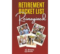 Retirement Bucket List Reimagined: Create meaningful experiences, overcome hesitation, and enjoy a vibrant network of friends.