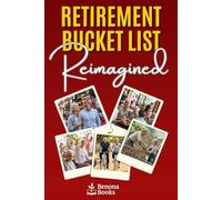Retirement Bucket List Reimagined: Create meaningful experiences, overcome hesitation, and enjoy a vibrant network of friends.