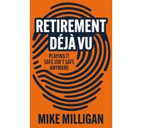 Retirement Déjà Vu: Why Playing It Safe Isn't Safe Anymore: A One of a Kind Guide to Outsmarting the Risks Facing Today's Retirees