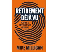 Retirement Déjà Vu: Why Playing It Safe Isn't Safe Anymore: A One of a Kind Guide to Outsmarting the Risks Facing Today's Retirees