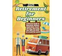 Retirement for Beginners 2025: A Hilarious Guide to Relaxation, Wellness, Exploration, Travel, Thriving, and Living Your Best Life After 60 around the world