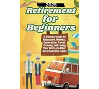 Retirement for Beginners 2025: A Hilarious Guide to Relaxation, Wellness, Exploration, Travel, Thriving, and Living Your Best Life After 60 around the world