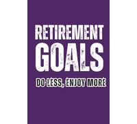 Retirement Goals. Do Less, Enjoy More.: A Funny Retirement Notebook for Relaxing, Reflecting, and Doing Absolutely Everything Enjoyable