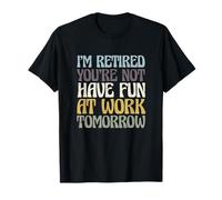 Retirement I'm Retired You're Not Have Fun at Work Tomorrow T-Shirt