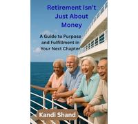 Retirement Isn't Just About Money: A Guide to Purpose and Fulfillment in Your Next Chapter