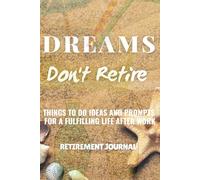 Retirement Journal “Dreams Don't Retire” A Guide to Pursuing Your Passions with Humor and Purpose: Inspirational Things To Do Ideas and Prompts for a Fulfilling Life After Work