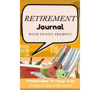 Retirement Journal with Funny Prompts: And Practical Ideas Things To Do After Retirement To Enjoy Life Guide