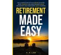 Retirement Made Easy: The Ultimate Guide To Plan Leisure Activities, Boost Financial Wellness, Enhance Social Engagement, And Consolidate Legacy Planning Paperback Book By Helen K Law